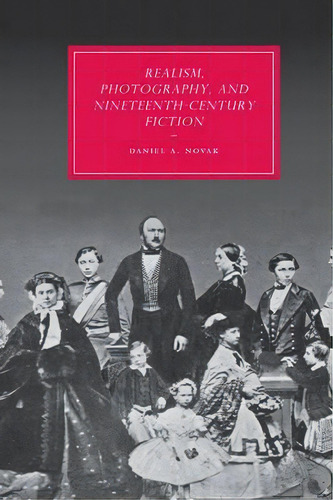 Cambridge Studies In Nineteenth-century Literature And Culture: Realism, Photography And Nineteen..., De Daniel A. Novak. Editorial Cambridge University Press, Tapa Dura En Inglés