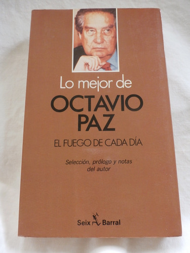 Lo Mejor De Octavio Paz. El Fuego De Cada Dia