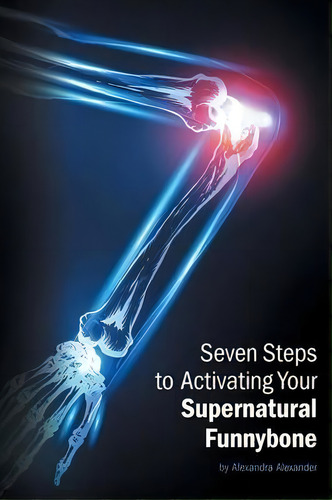 Seven Steps To Activating Your Supernatural Funnybone, De Alexandra Alexander. Editorial Balboa Press, Tapa Blanda En Inglés