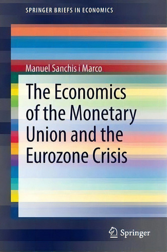 The Economics Of The Monetary Union And The Eurozone Crisis, De Manuel Sanchãs I Marco. Editorial Springer International Publishing Ag, Tapa Blanda En Inglés
