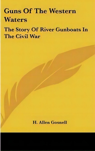 Guns Of The Western Waters, De H Allen Gosnell. Editorial Kessinger Publishing, Tapa Dura En Inglés