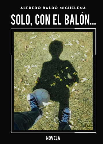 Libro: Solo, Con El Balón... (spanish Edition)