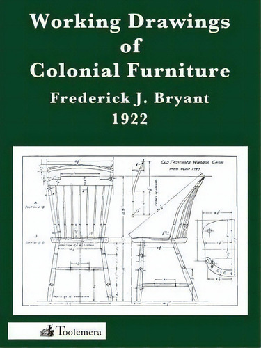 Working Drawings Of Colonial Furniture, De Frederick J. Bryant., Vol. 1. Editorial Toolemera Press, Tapa Blanda En Inglés, 1922