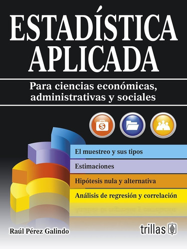 Estadística Aplicada Para Ciencias Económicas, Administrativas Y Sociales, De Perez Galindo, Raul., Vol. 1. Editorial Trillas, Tapa Blanda En Español, 2013