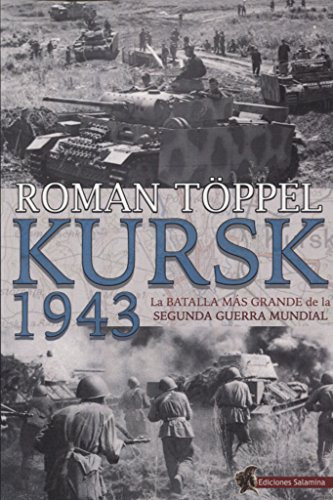 Kursk 1943: La Batalla Mas Grande De La Segunda Guerra Mundi