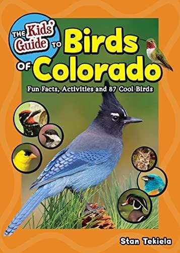 The Kids' Guide To Birds Of Colorado: Fun Facts, Activities 