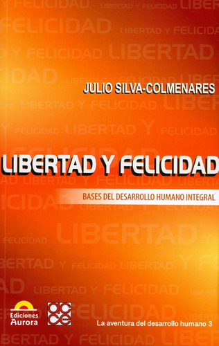Libertad Y Felicidad. Bases Del Desarrollo Humano Integral, De Julio Silva-colmenares. Editorial Ediciones Aurora, Tapa Blanda, Edición 2018 En Español