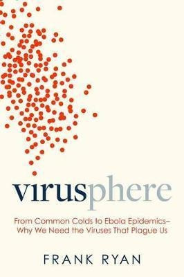 Virusphere : From Common Colds To Ebola Epidemics--why We...