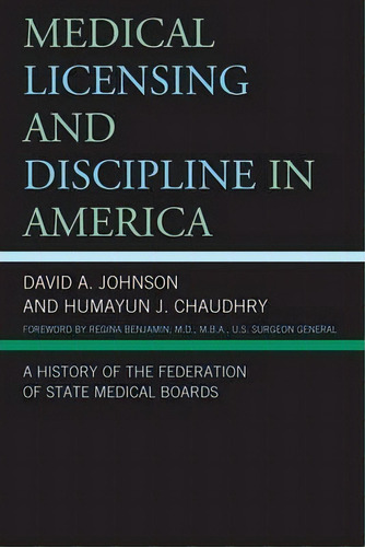 Medical Licensing And Discipline In America : A History Of The Federation Of State Medical Boards, De David A. Johnson. Editorial Lexington Books, Tapa Blanda En Inglés