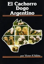 Comprar El Cachorro Dogo Argentino: El Cachorro Dogo Argentino, De Valiño, Víctor A.. Editorial Orientación Gráfica Editora, Tapa Blanda En Español, 2018