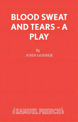 Blood Sweat And Tears - A Play, De Godber, John. Editorial Samuel French Trade, Tapa Blanda En Inglés