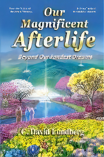 Our Magnificent Afterlife : Beyond Our Fondest Dreams, De Carl David Lundberg. Editorial Heavenlight Press, Tapa Blanda En Inglés