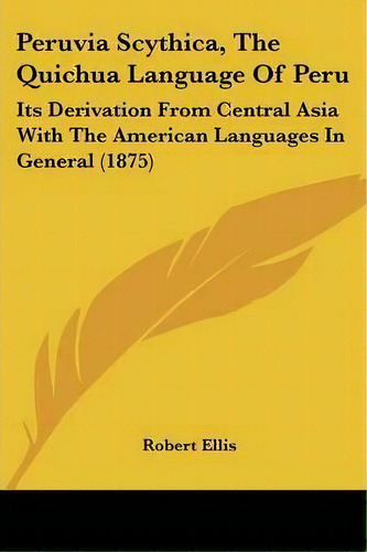 Peruvia Scythica, The Quichua Language Of Peru, De Robert Ellis. Editorial Kessinger Publishing, Tapa Blanda En Inglés