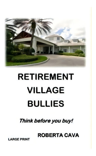 Retirement Village Bullies : Think Before You Buy!, De Roberta Cava. Editorial Cava Consulting, Tapa Blanda En Inglés
