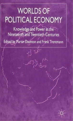 Worlds Of Political Economy : Knowledge And Power In The Nineteenth And Twentieth Centuries, De F. Trentmann. Editorial Palgrave Usa, Tapa Dura En Inglés