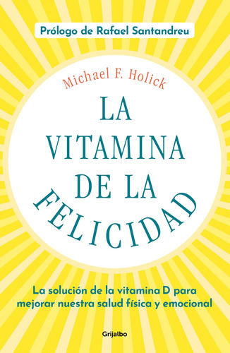 La vitamina de la felicidad (con prólogo de Rafael Santandreu): La solución de la vitamina D para mejorar nuestra salud física y emocional, de Holick, Michael F.. Serie Grijalbo Editorial Grijalbo, tapa blanda en español, 2020
