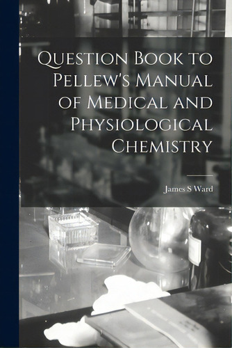 Question Book To Pellew's Manual Of Medical And Physiological Chemistry, De Ward, James S.. Editorial Legare Street Pr, Tapa Blanda En Inglés