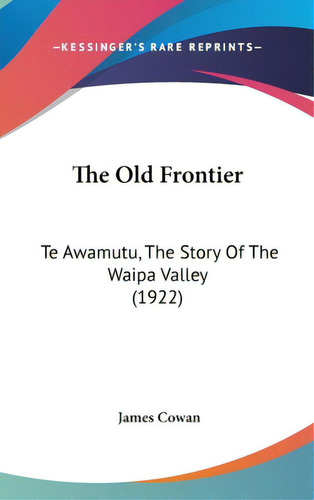 The Old Frontier: Te Awamutu, The Story Of The Waipa Valley (1922), De Cowan, James. Editorial Kessinger Pub Llc, Tapa Dura En Inglés