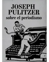 Comprar Sobre El Periodismo. Joseph Pulitzer. Gallo Nero