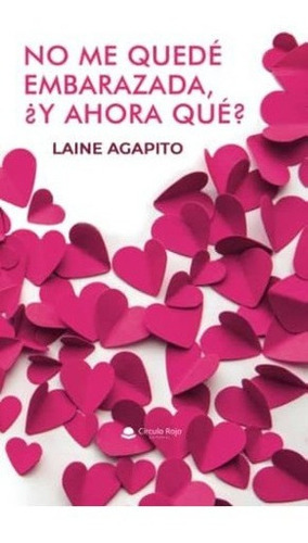 No Me Quede Embarazada, Y Ahora Que? - Agapito,.., de Agapito, La. Editorial grupo editorial circulo rojo sl en español