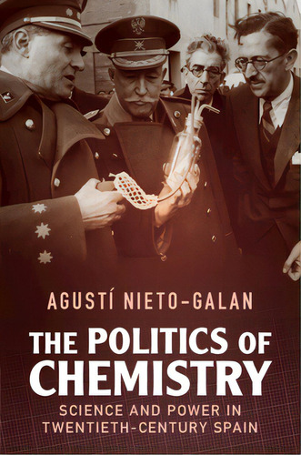 The Politics Of Chemistry: Science And Power In Twentieth-century Spain, De Nieto-galan, Agustí. Editorial Cambridge, Tapa Blanda En Inglés