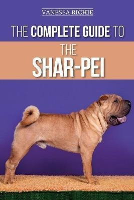 The Complete Guide To The Shar-pei : Preparing For, Findi...