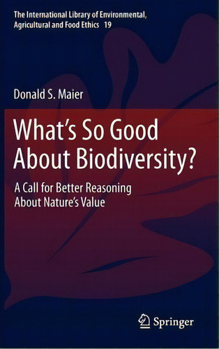 What's So Good About Biodiversity?, De Donald S. Maier. Editorial Springer, Tapa Dura En Inglés