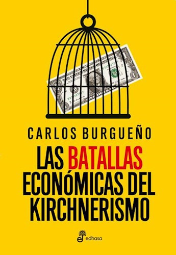 Las Batallas Economicas Del Kirchnerismo- Burgueño- Edhasa.
