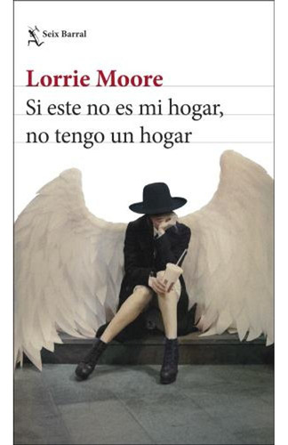 Si Este No Es Mi Hogar No Tengo - Lorrie Moore - Seix Barral