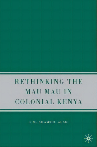 Rethinking The Mau Mau In Colonial Kenya, De S. Alam. Editorial Palgrave Usa, Tapa Dura En Inglés