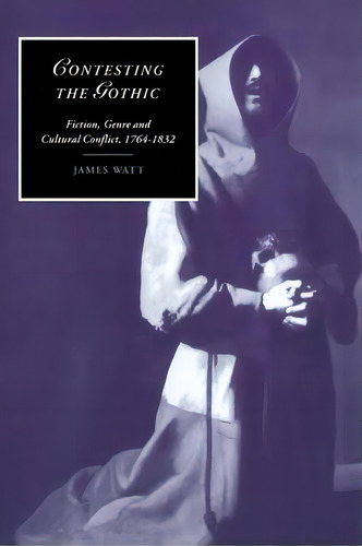 Cambridge Studies In Romanticism: Contesting The Gothic: Fiction, Genre And Cultural Conflict, 17..., De James Watt. Editorial Cambridge University Press, Tapa Blanda En Inglés
