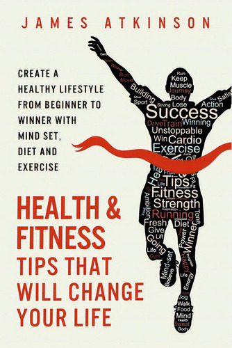 Health And Fitness Tips That Will Change Your Life: Create A Healthy Lifestyle From Beginner To W..., De Atkinson, James. Editorial Lightning Source Inc, Tapa Blanda En Inglés