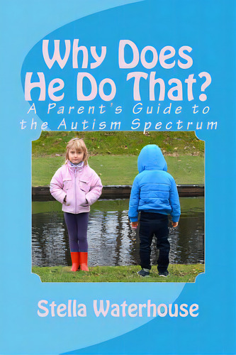 Why Does He Do That?: A Parent's Guide To The Autism Spectrum, De Waterhouse, Stella. Editorial Createspace, Tapa Blanda En Inglés