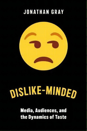 Dislike-minded : Media, Audiences, And The Dynamics Of Taste, De Jonathan Gray. Editorial New York University Press, Tapa Blanda En Inglés