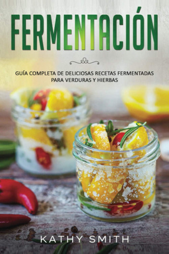 Libro: Fermentación: Guía Completa De Deliciosas Recetas Fer