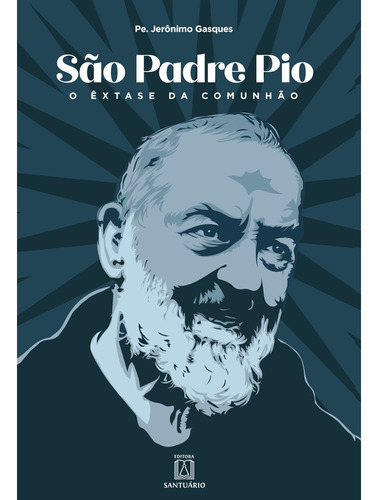 São Padre Pio: O Êxtase da Comunhão, de Pe. Jerônimo Gasques. Editora SANTUARIO, capa mole em português