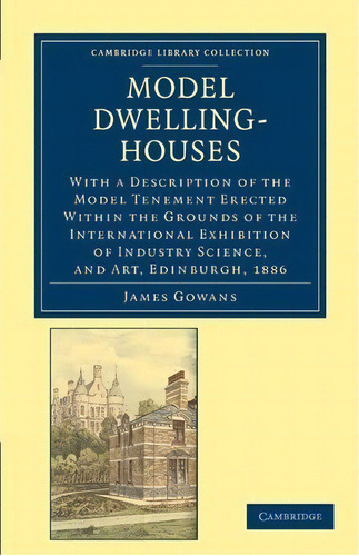 Model Dwelling-houses : With A Description Of The Model Tenement Erected Within The Grounds Of Th..., De Sir James Gowans. Editorial Cambridge University Press, Tapa Blanda En Inglés