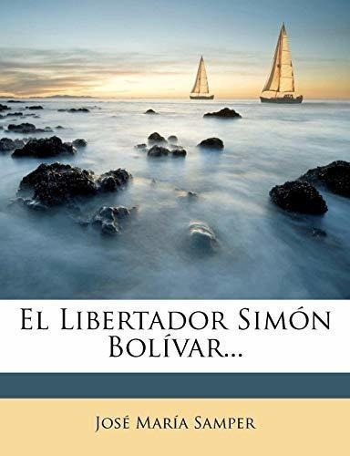 El Libertador Simon Bolivar ... (edicion En Español)