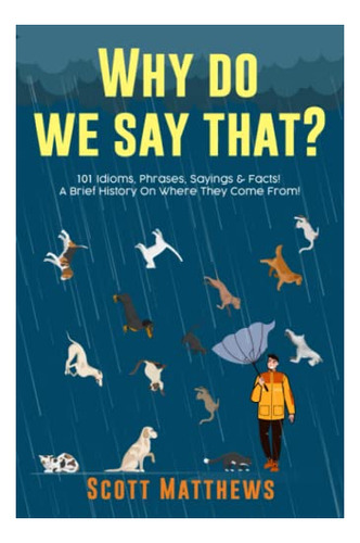 Book : Why Do We Say That? 101 Idioms, Phrases, Sayings And