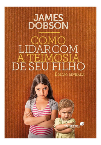 Como Lidar Com A Teimosia De Seu Filho - James Dobson