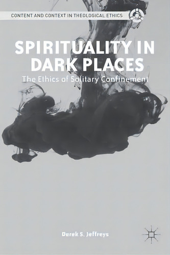 Spirituality In Dark Places : The Ethics Of Solitary Confinement, De D. Jeffreys. Editorial Palgrave Macmillan, Tapa Dura En Inglés