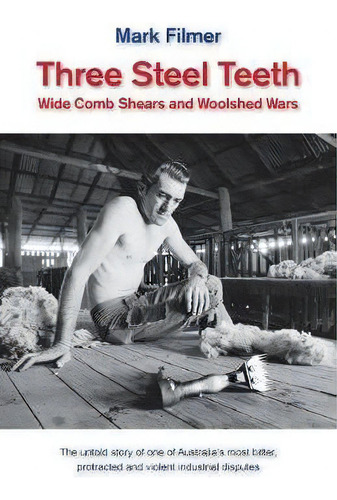 Three Steel Teeth : Wide Comb Shears And Woolshed Wars, De Mark Filmer., Vol. 1. Editorial Ginninderra Press, Tapa Blanda En Inglés