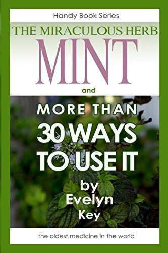 Mint, The Miraculous Herb And More Than 30 Ways To Use It (h