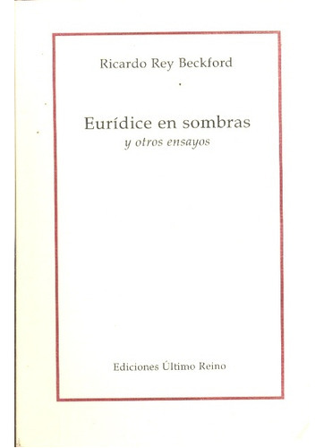 EURIDICE EN SOMBRAS Y OTROS ENSAYOS, de Rey Beckford Ricardo. Serie N/a, vol. Volumen Unico. Editorial Ultimo Reino, tapa blanda, edición 1 en español, 2010