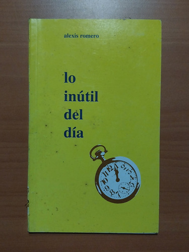 Libro Lo Inútil Del Día. Alexis Romero. Poesía Venezolana 