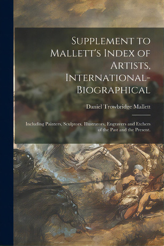 Supplement To Mallett's Index Of Artists, International-biographical; Including Painters, Sculpto..., De Mallett, Daniel Trowbridge. Editorial Hassell Street Pr, Tapa Blanda En Inglés