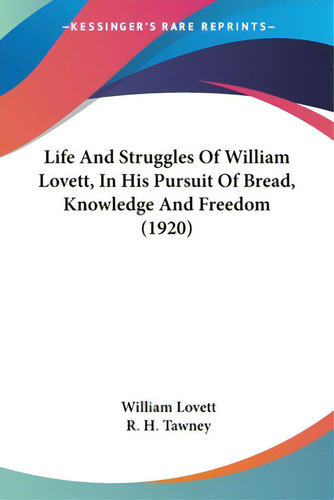 Life And Struggles Of William Lovett, In His Pursuit Of Bread, Knowledge And Freedom (1920), De Lovett, William. Editorial Kessinger Pub Llc, Tapa Blanda En Inglés, 1920