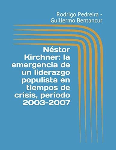 Néstor Kirchner: La Emergencia De Un Liderazgo Populista Es