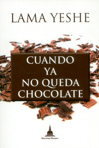 CUANDO YA NO QUEDA CHOCOLATE: Cuando ya no queda chocolate, de Lama Yeshe. Serie 8496478800, vol. 1. Editorial Ediciones Gaviota, tapa blanda, edición 2013 en español, 2013