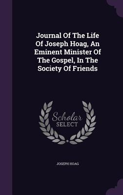 Libro Journal Of The Life Of Joseph Hoag, An Eminent Mini...